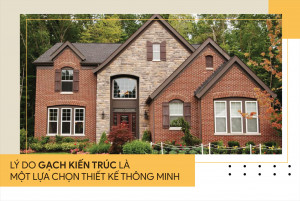 Lý do gạch kiến trúc là một lựa chọn thiết kế thông minh